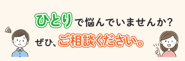 ひとりでなやんでいませんか。ぜひ、ご相談ください。